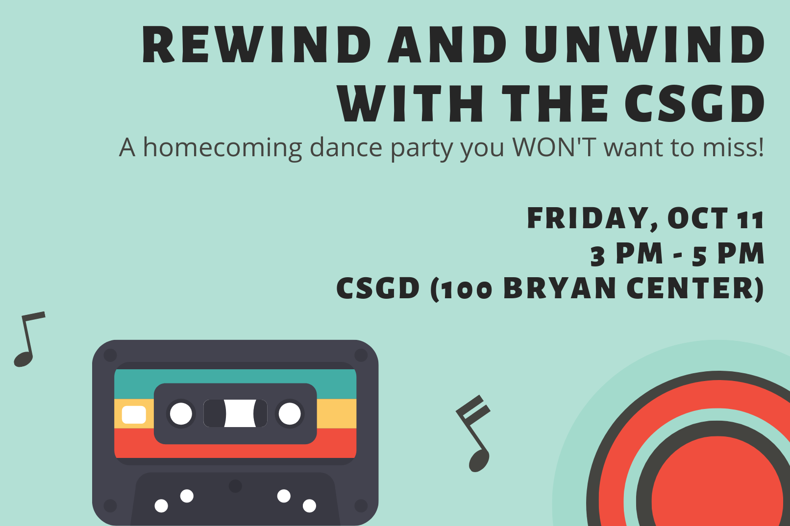 Text: Rewind and Unwind with the CSGD. A homecoming dance party you won&amp;#39;t want to miss. Friday October 11 rom 3PM to 5 PM. Backgrount includes teal backdrop featuring images of cassette tape and music notes